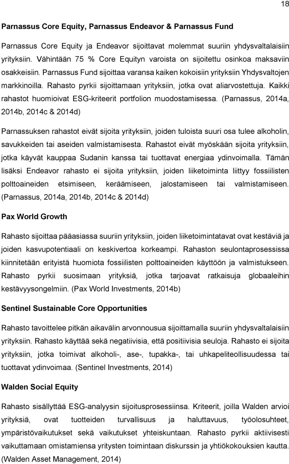 Rahasto pyrkii sijoittamaan yrityksiin, jotka ovat aliarvostettuja. Kaikki rahastot huomioivat ESG-kriteerit portfolion muodostamisessa.