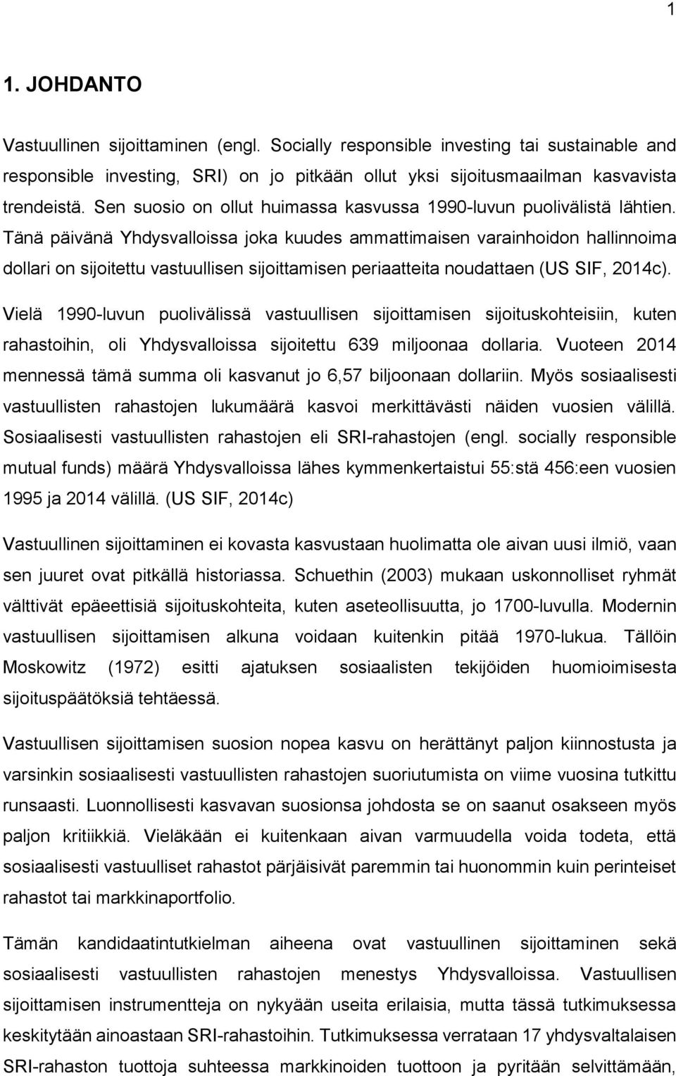 Tänä päivänä Yhdysvalloissa joka kuudes ammattimaisen varainhoidon hallinnoima dollari on sijoitettu vastuullisen sijoittamisen periaatteita noudattaen (US SIF, 2014c).