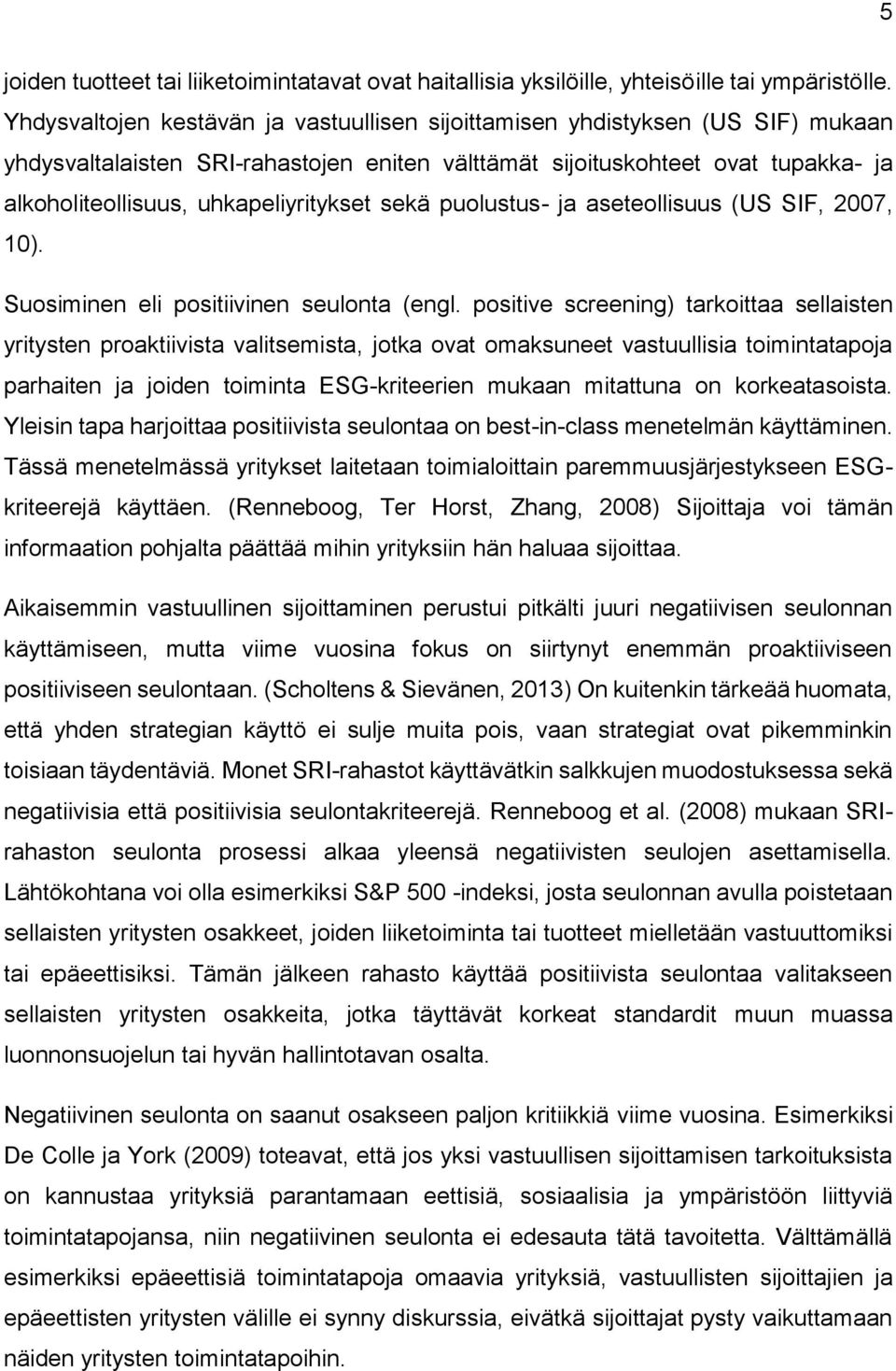 uhkapeliyritykset sekä puolustus- ja aseteollisuus (US SIF, 2007, 10). Suosiminen eli positiivinen seulonta (engl.