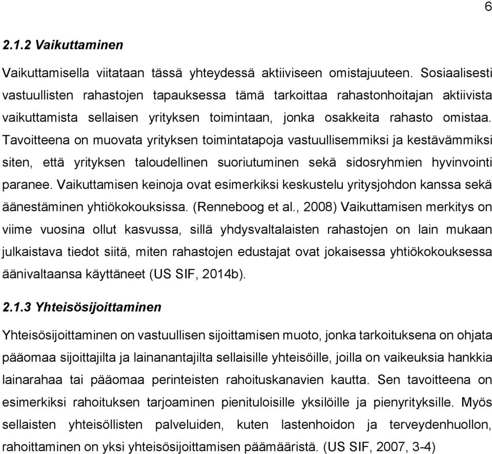 Tavoitteena on muovata yrityksen toimintatapoja vastuullisemmiksi ja kestävämmiksi siten, että yrityksen taloudellinen suoriutuminen sekä sidosryhmien hyvinvointi paranee.