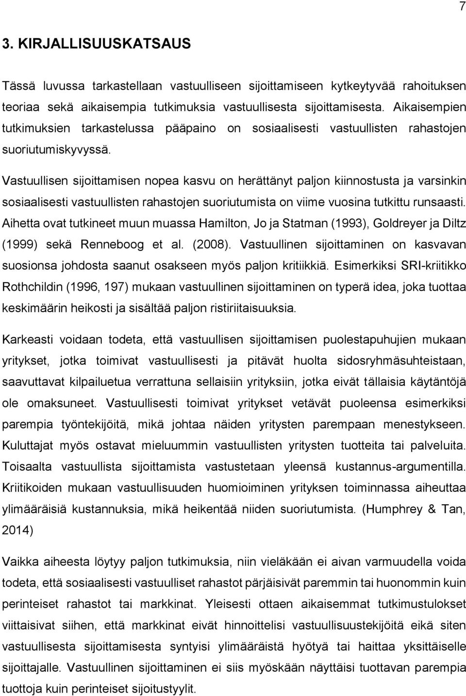 Vastuullisen sijoittamisen nopea kasvu on herättänyt paljon kiinnostusta ja varsinkin sosiaalisesti vastuullisten rahastojen suoriutumista on viime vuosina tutkittu runsaasti.