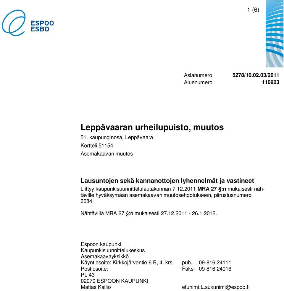 12.2011 MRA 27 :n mukaisesti nähtäville hyväksymään asemakaavan muutosehdotukseen, piirustusnumero 6684. Nähtävillä MRA 27 :n mukaisesti 27.12.2011-26.1.2012.