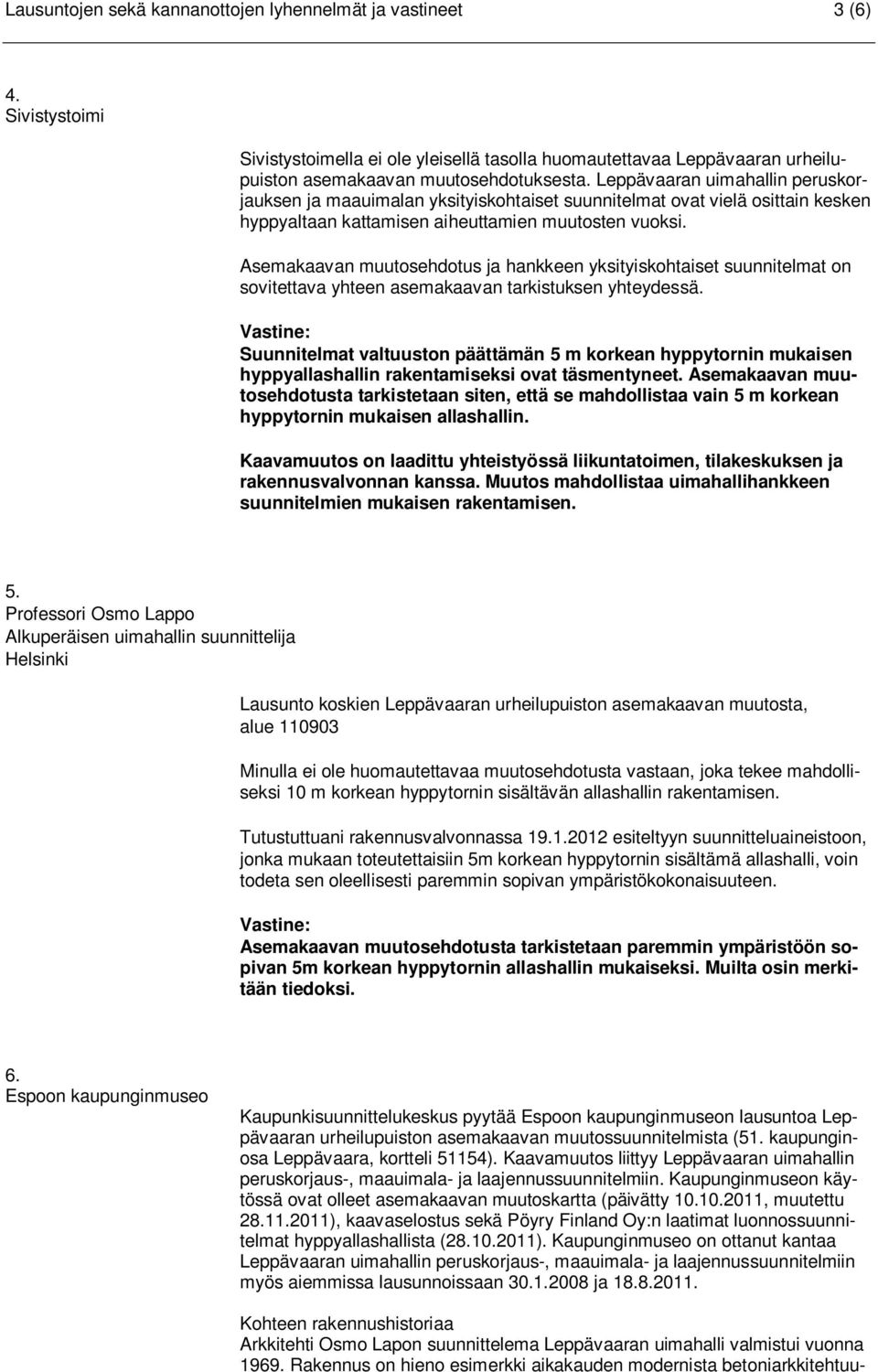 Asemakaavan muutosehdotus ja hankkeen yksityiskohtaiset suunnitelmat on sovitettava yhteen asemakaavan tarkistuksen yhteydessä.