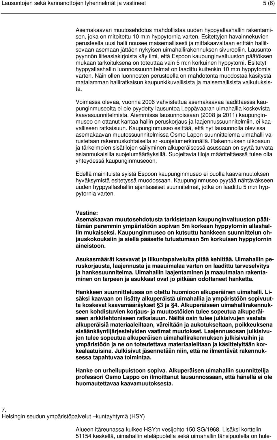 Lausuntopyynnön liiteasiakirjoista käy ilmi, että Espoon kaupunginvaltuuston päätöksen mukaan tarkoituksena on toteuttaa vain 5 m:n korkuinen hyppytorni.