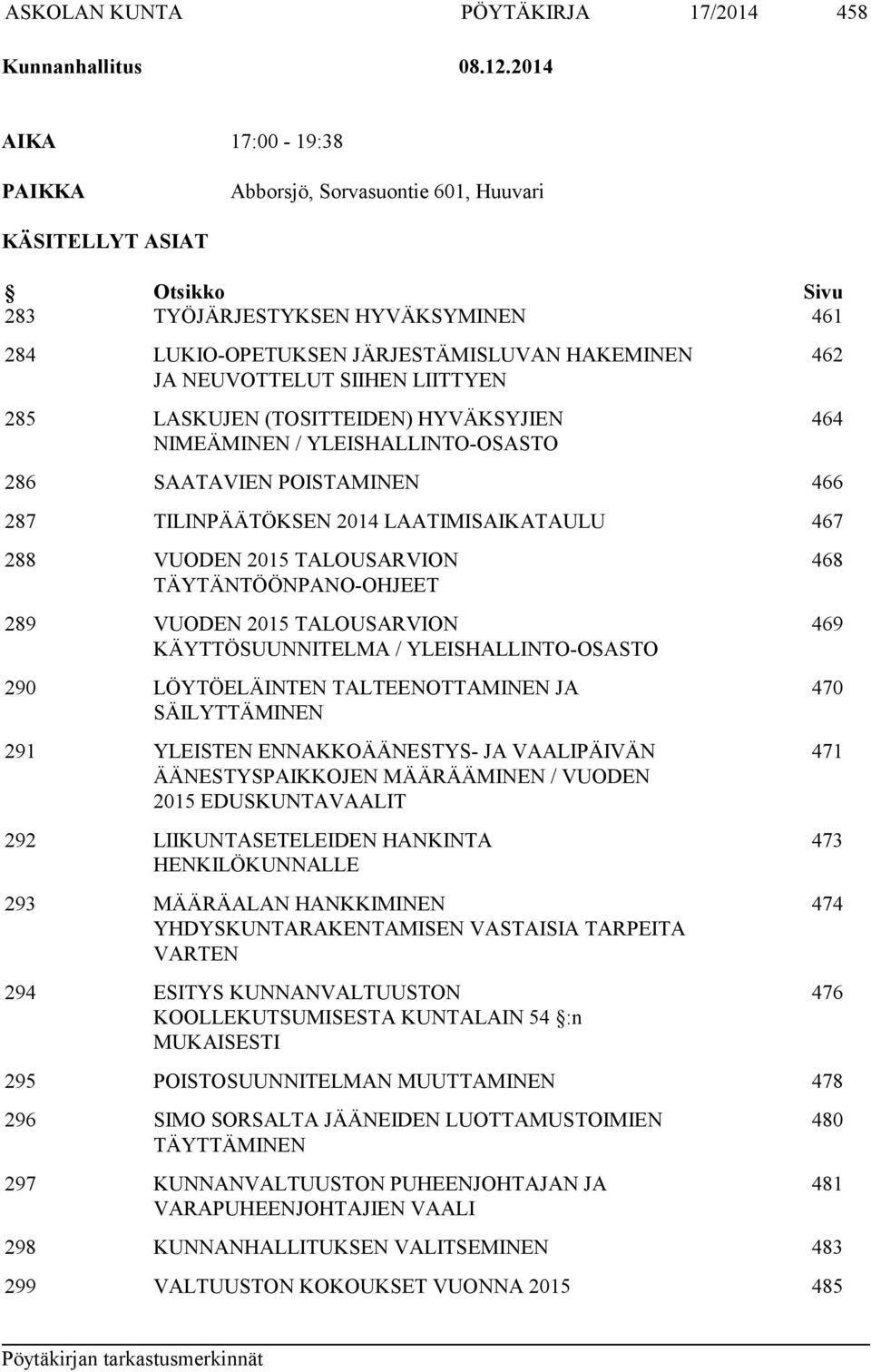 SIIHEN LIITTYEN 285 LASKUJEN (TOSITTEIDEN) HYVÄKSYJIEN NIMEÄMINEN / YLEISHALLINTO-OSASTO 462 464 286 SAATAVIEN POISTAMINEN 466 287 TILINPÄÄTÖKSEN 2014 LAATIMISAIKATAULU 467 288 VUODEN 2015