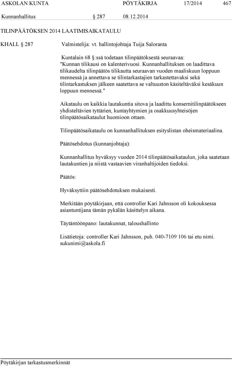 Kunnanhallituksen on laadittava tilikaudelta tilinpäätös tilikautta seuraavan vuoden maaliskuun loppuun mennessä ja annettava se tilintarkastajien tarkastettavaksi sekä tilintarkastuksen jälkeen