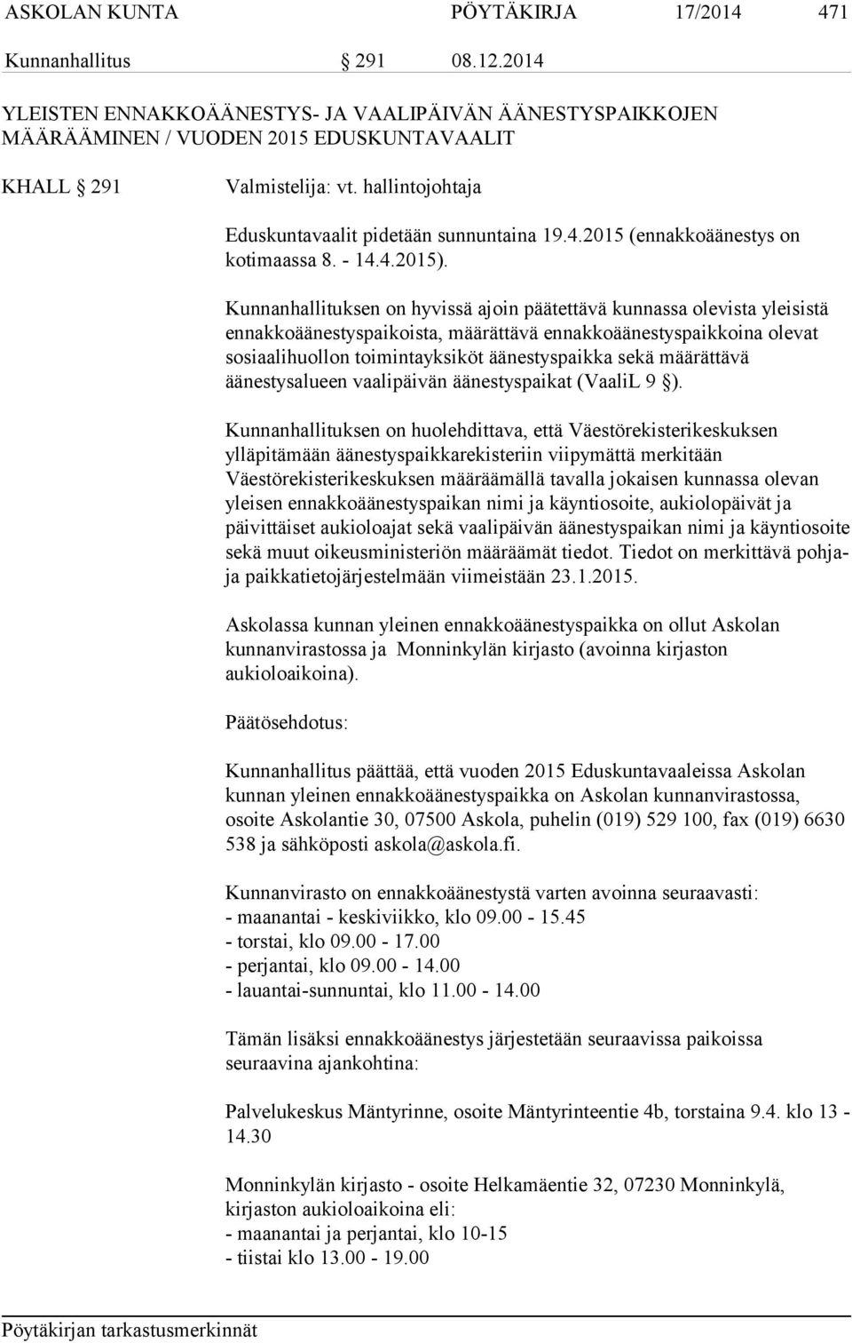 Kunnanhallituksen on hyvissä ajoin päätettävä kunnassa olevista yleisistä ennakkoäänestyspaikoista, määrättävä ennakkoäänestyspaikkoina olevat sosiaalihuollon toimintayksiköt äänestyspaikka sekä