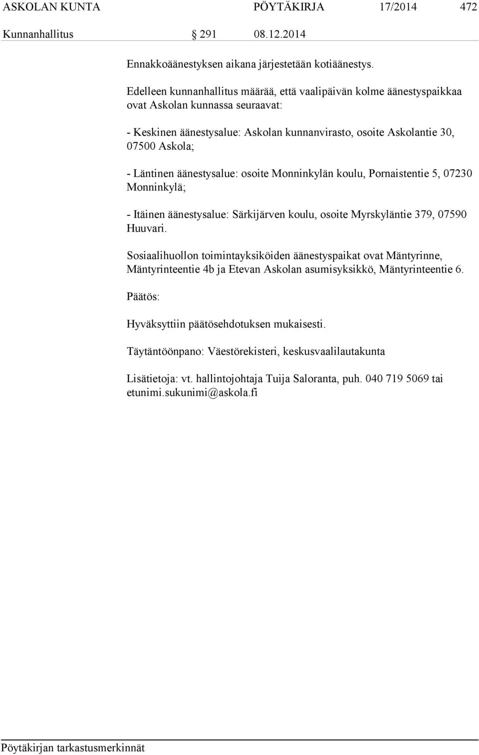 Läntinen äänestysalue: osoite Monninkylän koulu, Pornaistentie 5, 07230 Monninkylä; - Itäinen äänestysalue: Särkijärven koulu, osoite Myrskyläntie 379, 07590 Huuvari.