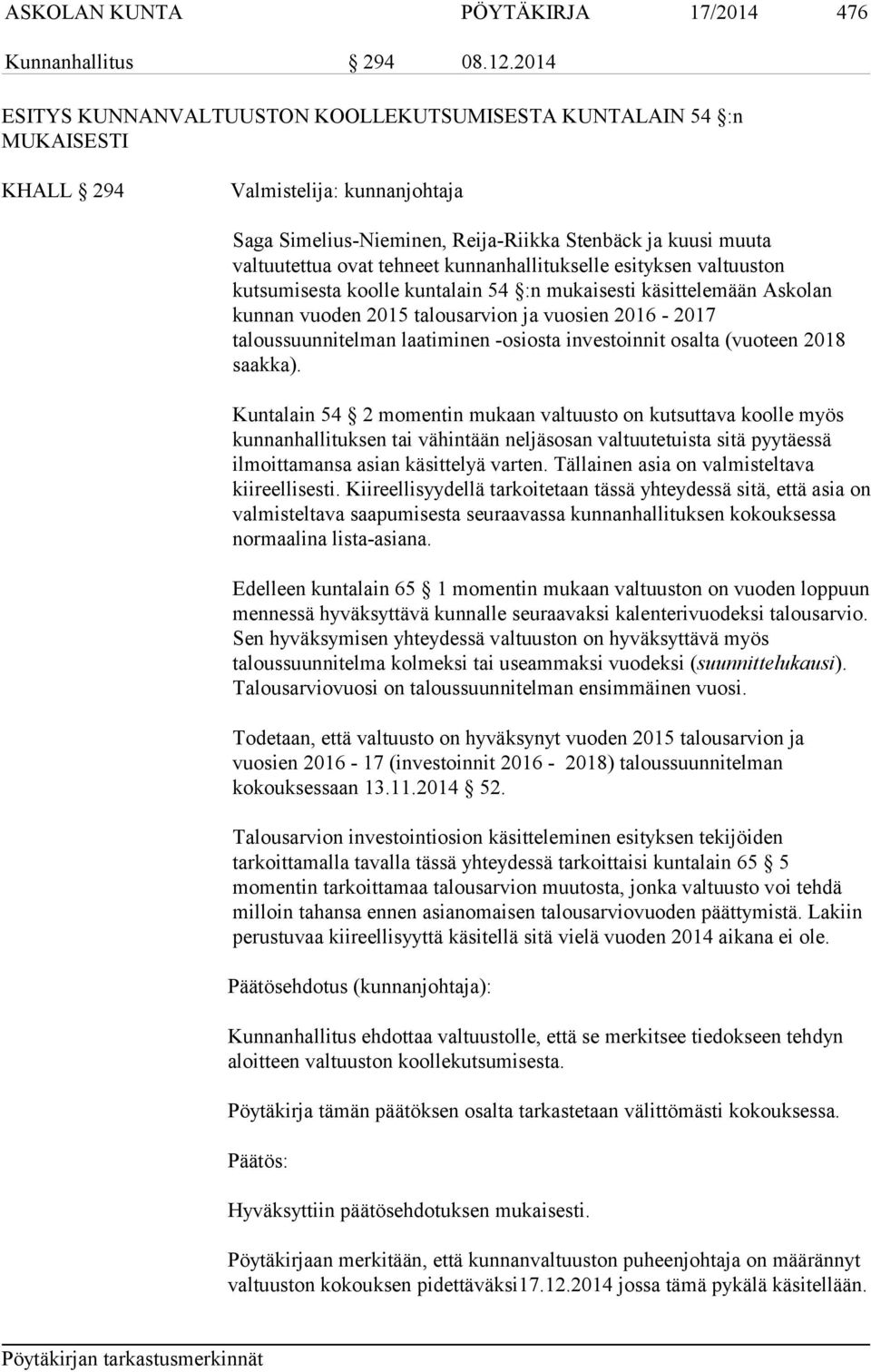 kunnanhallitukselle esityksen valtuuston kutsumisesta koolle kuntalain 54 :n mukaisesti käsittelemään Askolan kunnan vuoden 2015 talousarvion ja vuosien 2016-2017 taloussuunnitelman laatiminen