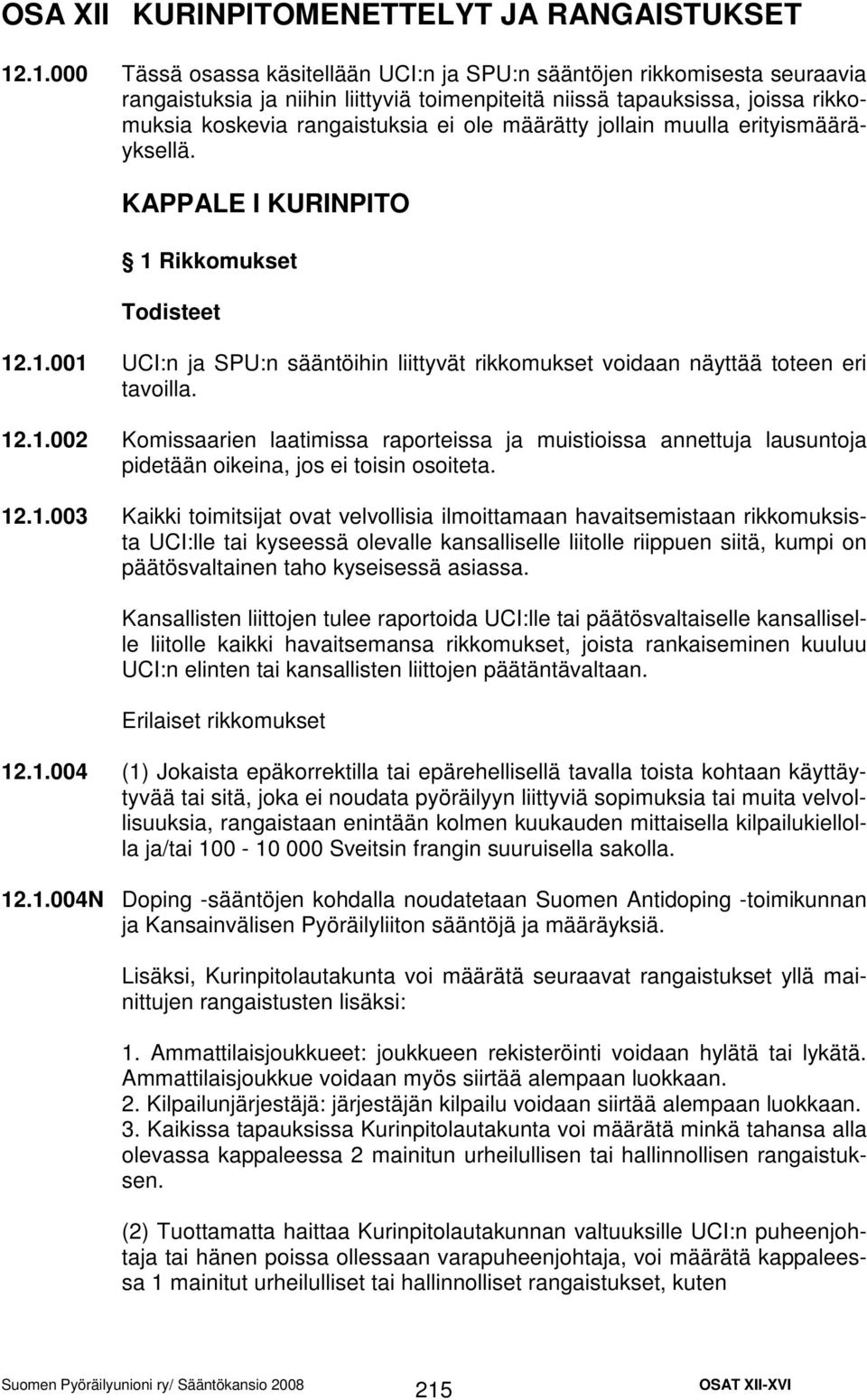 määrätty jollain muulla erityismääräyksellä. KAPPALE I KURINPITO 1 Rikkomukset Todisteet 12.1.001 UCI:n ja SPU:n sääntöihin liittyvät rikkomukset voidaan näyttää toteen eri tavoilla. 12.1.002 Komissaarien laatimissa raporteissa ja muistioissa annettuja lausuntoja pidetään oikeina, jos ei toisin osoiteta.