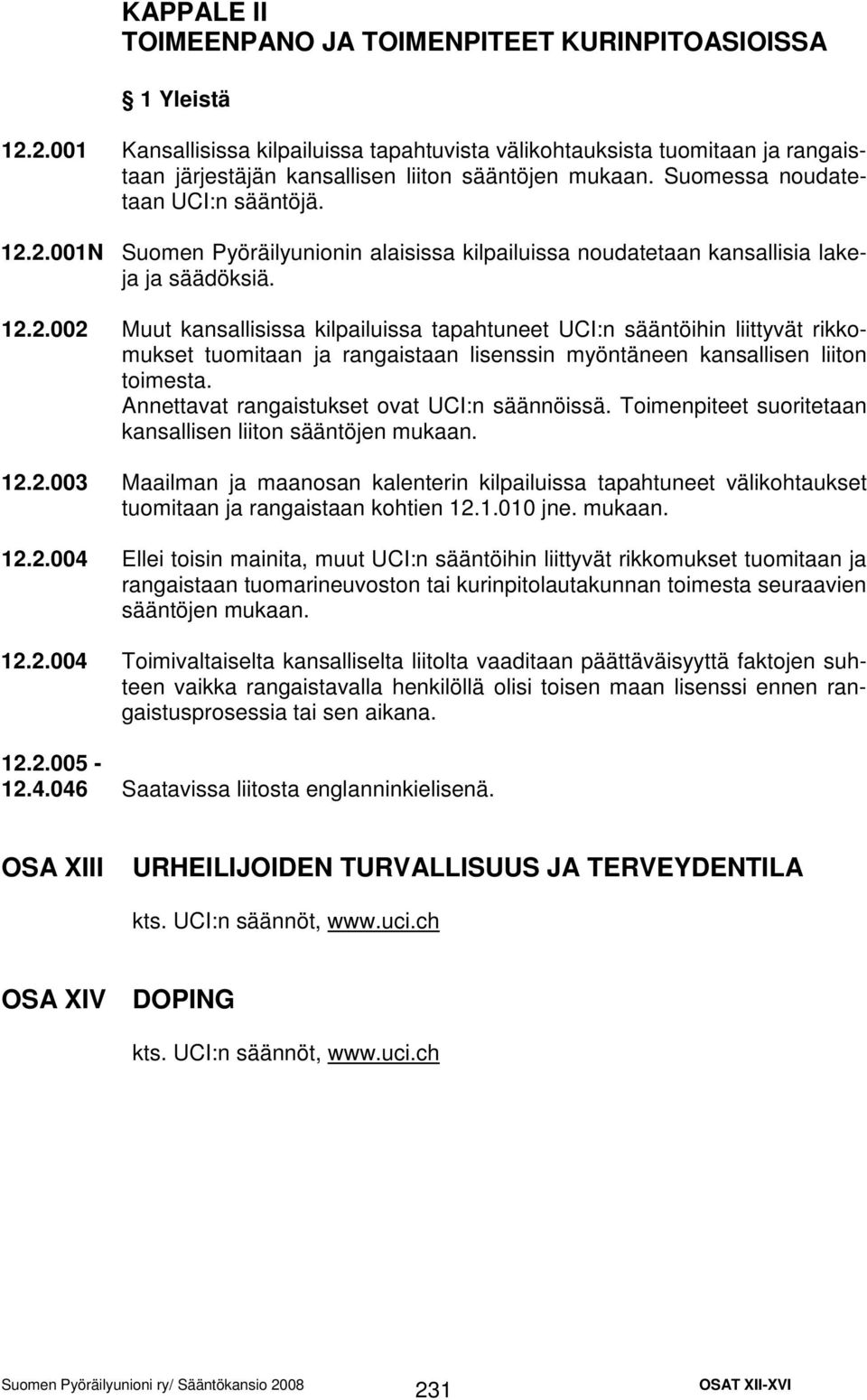 12.2.002 Muut kansallisissa kilpailuissa tapahtuneet UCI:n sääntöihin liittyvät rikkomukset tuomitaan ja rangaistaan lisenssin myöntäneen kansallisen liiton toimesta.