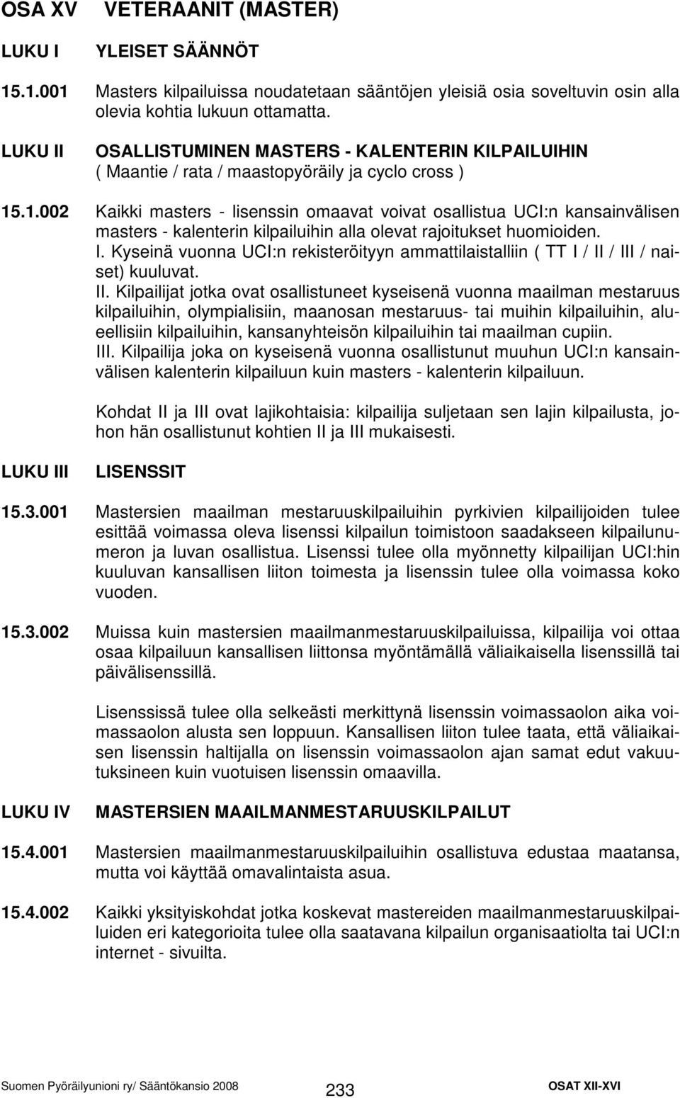 .1.002 Kaikki masters - lisenssin omaavat voivat osallistua UCI:n kansainvälisen masters - kalenterin kilpailuihin alla olevat rajoitukset huomioiden. I.