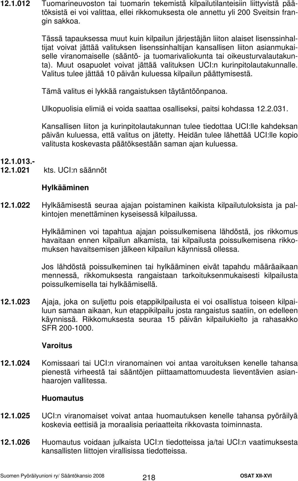 tuomarivaliokunta tai oikeusturvalautakunta). Muut osapuolet voivat jättää valituksen UCI:n kurinpitolautakunnalle. Valitus tulee jättää 10 päivän kuluessa kilpailun päättymisestä.