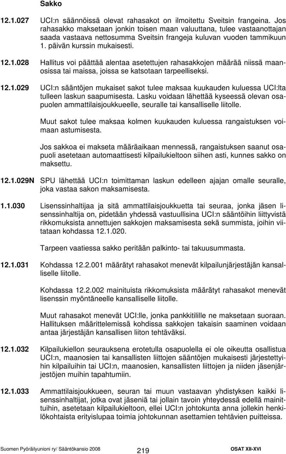 päivän kurssin mukaisesti. 12.1.028 Hallitus voi päättää alentaa asetettujen rahasakkojen määrää niissä maanosissa tai maissa, joissa se katsotaan tarpeelliseksi. 12.1.029 UCI:n sääntöjen mukaiset sakot tulee maksaa kuukauden kuluessa UCI:lta tulleen laskun saapumisesta.