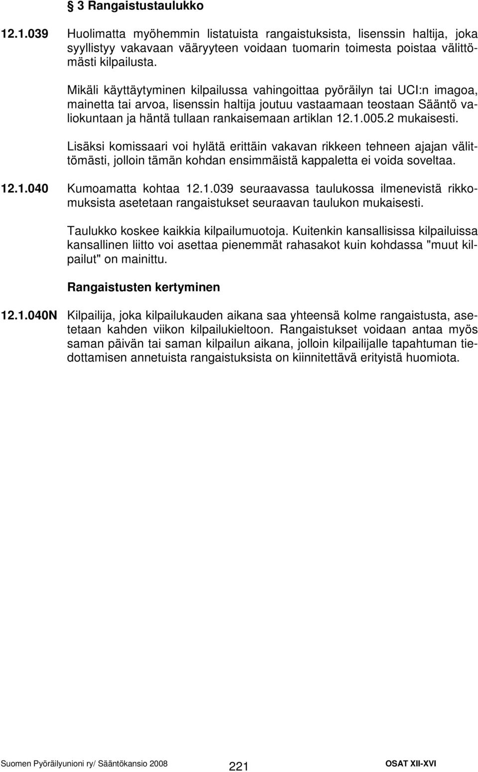 12.1.005.2 mukaisesti. Lisäksi komissaari voi hylätä erittäin vakavan rikkeen tehneen ajajan välittömästi, jolloin tämän kohdan ensimmäistä kappaletta ei voida soveltaa. 12.1.040 Kumoamatta kohtaa 12.