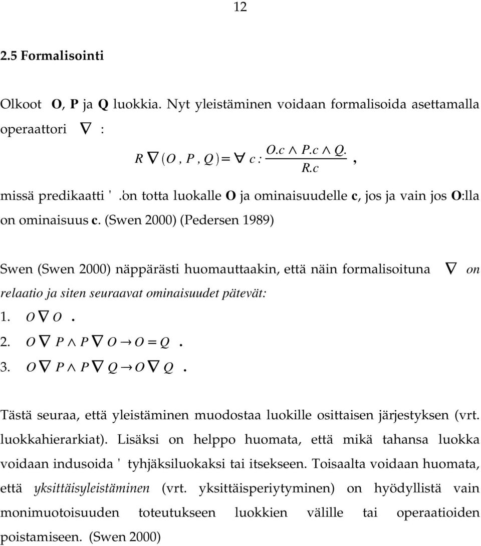 (Swen 2000) (Pedersen 1989) Swen (Swen 2000) näppärästi huomauttaakin, että näin formalisoituna relaatio ja siten seuraavat ominaisuudet pätevät: 1. O O. 2. O P P O O Q. 3. O P P Q O Q.