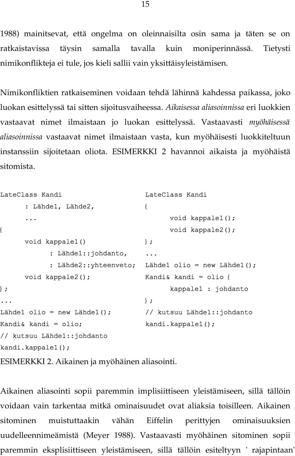 Nimikonfliktien ratkaiseminen voidaan tehdä lähinnä kahdessa paikassa, joko luokan esittelyssä tai sitten sijoitusvaiheessa.