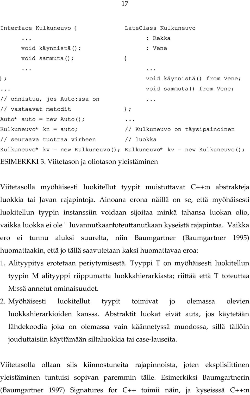 Ainoana erona näillä on se, että myöhäisesti luokitellun tyypin instanssiin voidaan sijoitaa minkä tahansa luokan olio, vaikka luokka ei ole 'luvannutkaan'toteuttanutkaan kyseistä rajapintaa.