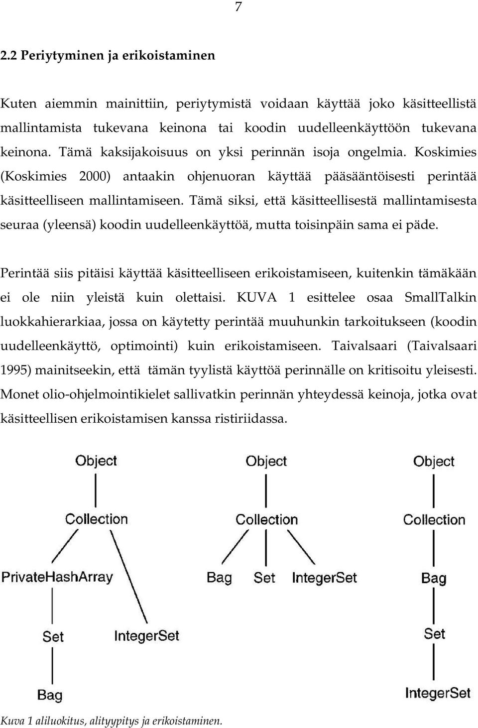 Tämä siksi, että käsitteellisestä mallintamisesta seuraa (yleensä) koodin uudelleenkäyttöä, mutta toisinpäin sama ei päde.