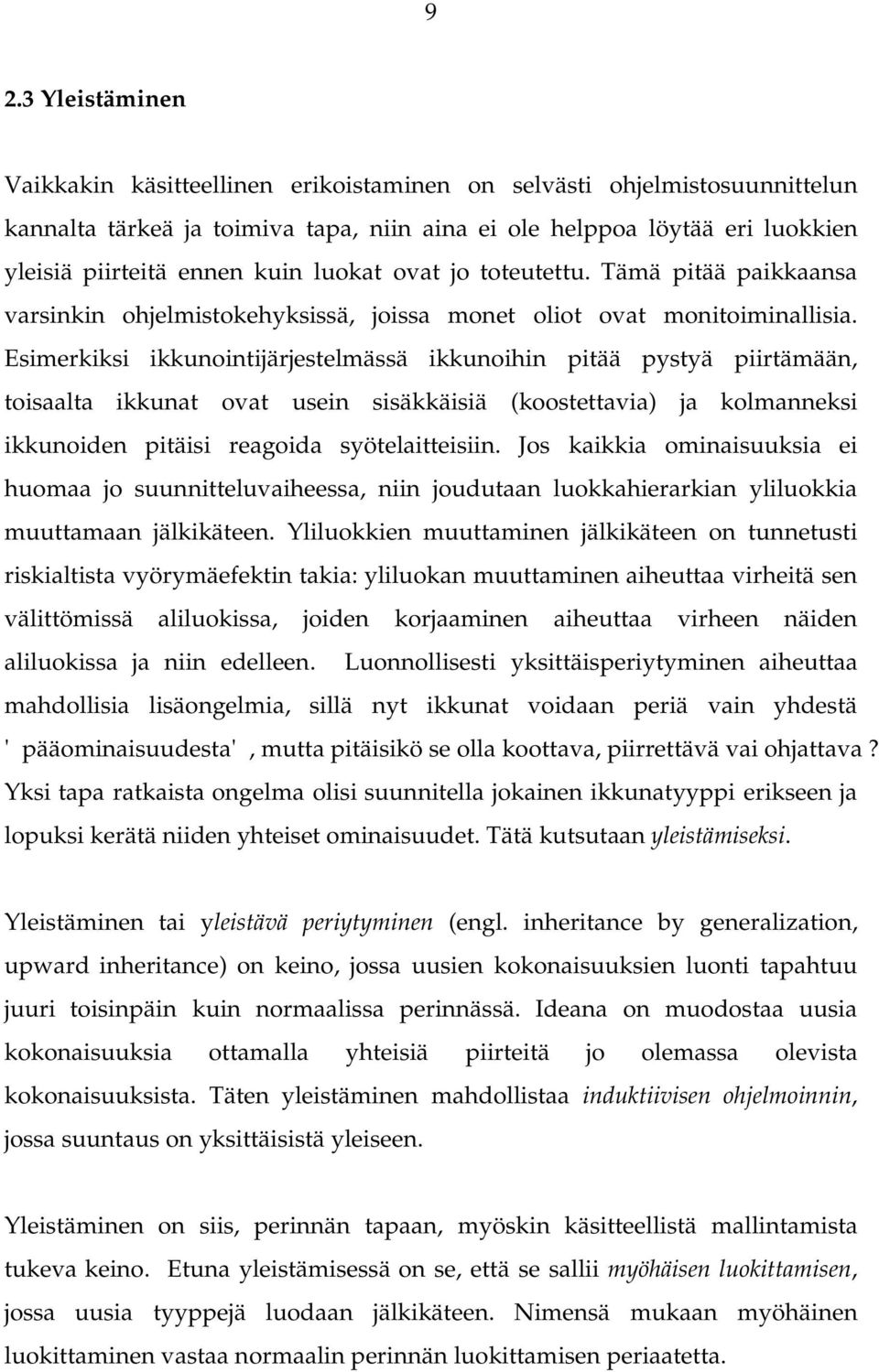 Esimerkiksi ikkunointijärjestelmässä ikkunoihin pitää pystyä piirtämään, toisaalta ikkunat ovat usein sisäkkäisiä (koostettavia) ja kolmanneksi ikkunoiden pitäisi reagoida syötelaitteisiin.