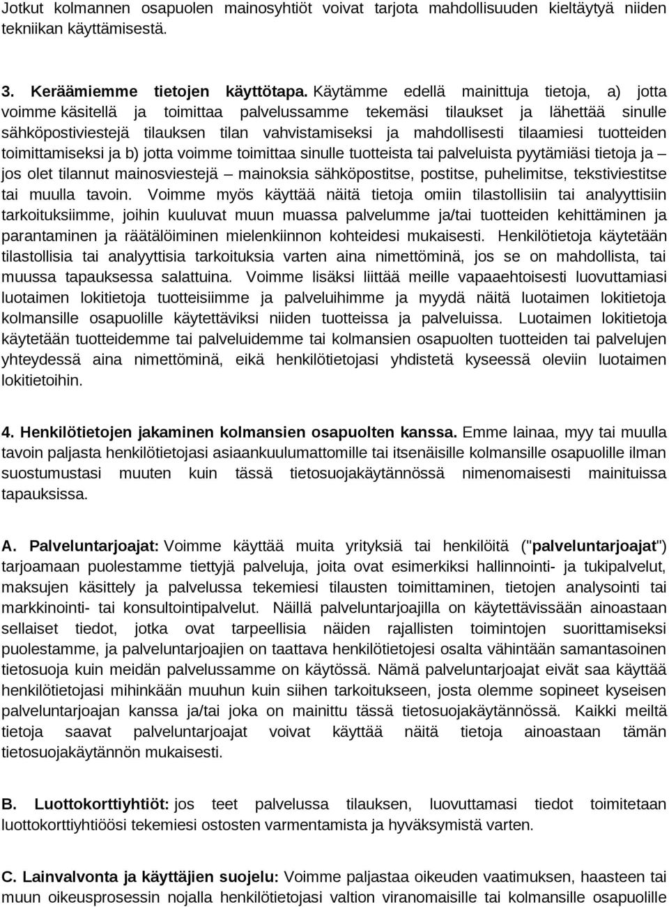 tilaamiesi tuotteiden toimittamiseksi ja b) jotta voimme toimittaa sinulle tuotteista tai palveluista pyytämiäsi tietoja ja jos olet tilannut mainosviestejä mainoksia sähköpostitse, postitse,