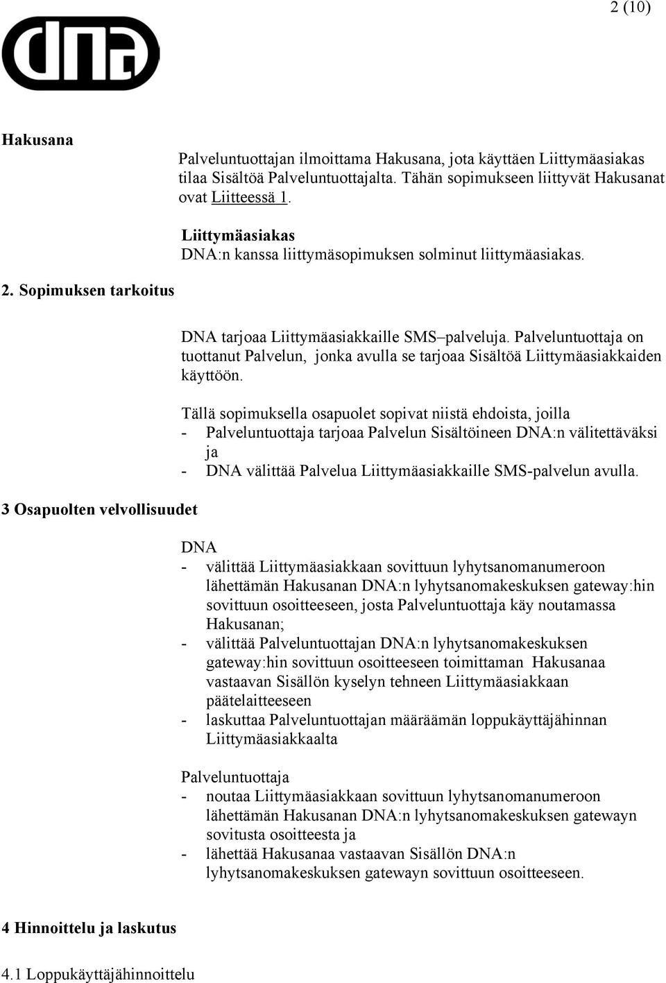 Palveluntuottaja on tuottanut Palvelun, jonka avulla se tarjoaa Sisältöä Liittymäasiakkaiden käyttöön.