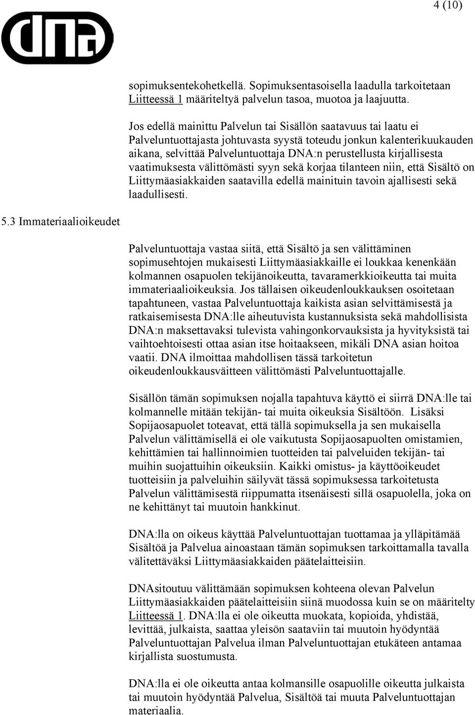 kirjallisesta vaatimuksesta välittömästi syyn sekä korjaa tilanteen niin, että Sisältö on Liittymäasiakkaiden saatavilla edellä mainituin tavoin ajallisesti sekä laadullisesti. 5.