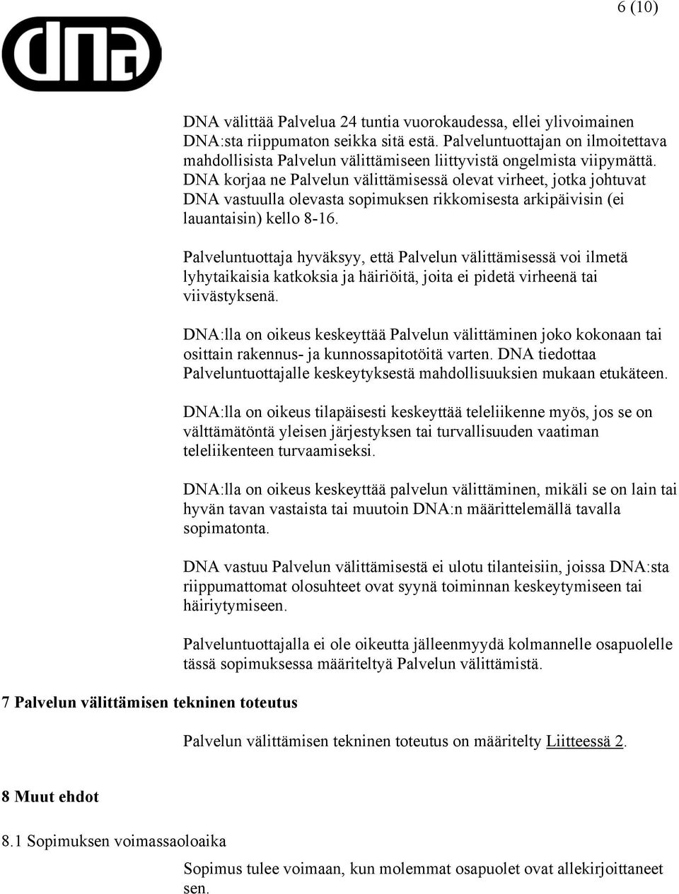 DNA korjaa ne Palvelun välittämisessä olevat virheet, jotka johtuvat DNA vastuulla olevasta sopimuksen rikkomisesta arkipäivisin (ei lauantaisin) kello 8-16.