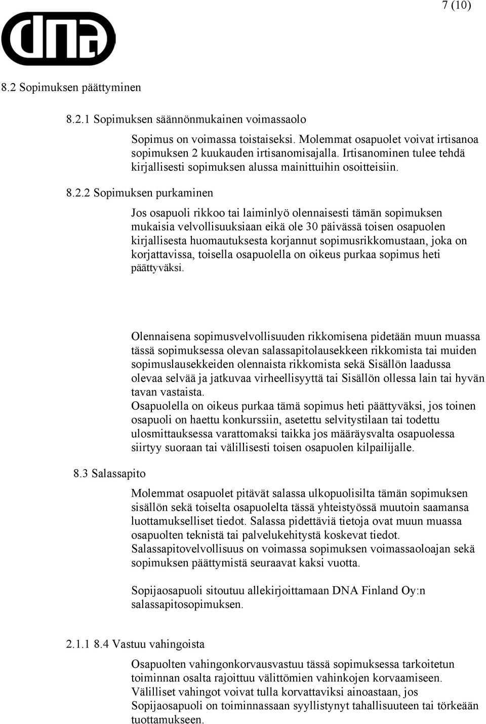 2 Sopimuksen purkaminen Jos osapuoli rikkoo tai laiminlyö olennaisesti tämän sopimuksen mukaisia velvollisuuksiaan eikä ole 30 päivässä toisen osapuolen kirjallisesta huomautuksesta korjannut