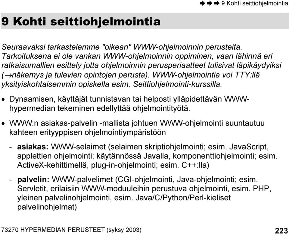 WWW-ohjelmointia voi TTY:llä yksityiskohtaisemmin opiskella esim. Seittiohjelmointi-kurssilla.