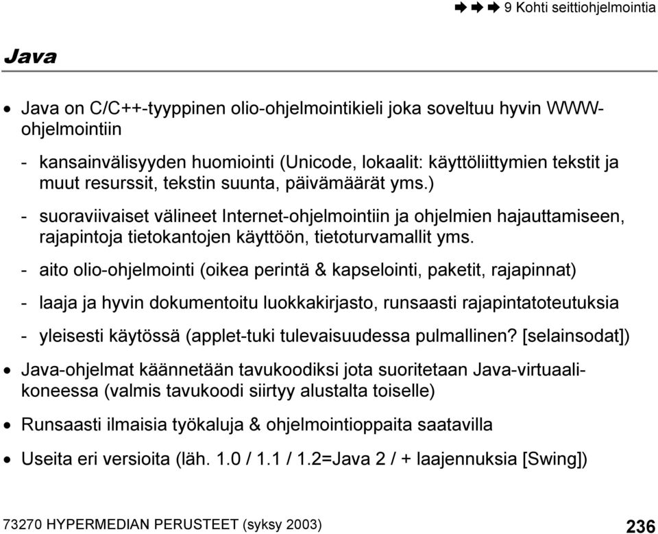 - aito olio-ohjelmointi (oikea perintä & kapselointi, paketit, rajapinnat) - laaja ja hyvin dokumentoitu luokkakirjasto, runsaasti rajapintatoteutuksia - yleisesti käytössä (applet-tuki