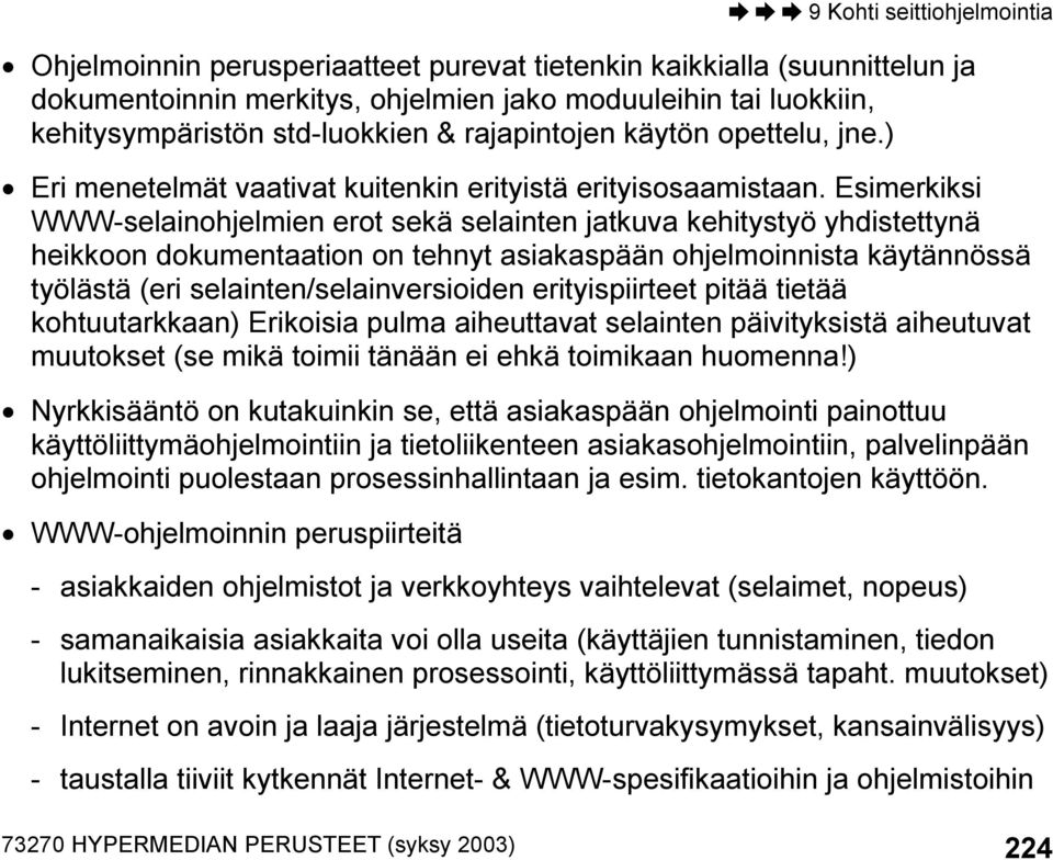 Esimerkiksi WWW-selainohjelmien erot sekä selainten jatkuva kehitystyö yhdistettynä heikkoon dokumentaation on tehnyt asiakaspään ohjelmoinnista käytännössä työlästä (eri selainten/selainversioiden