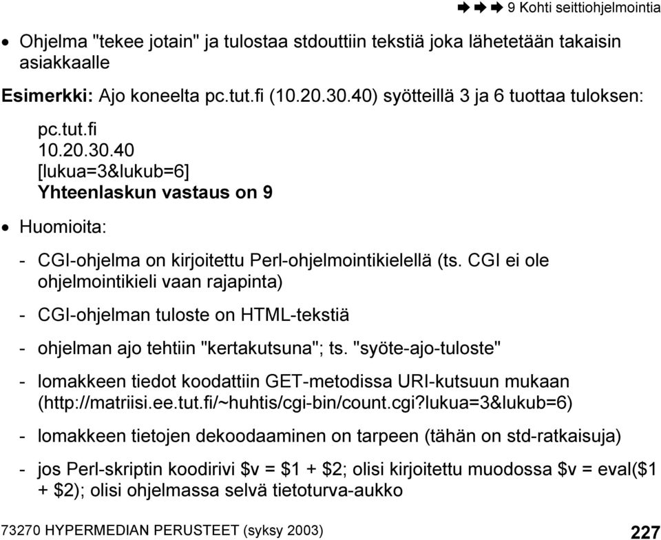 CGI ei ole ohjelmointikieli vaan rajapinta) - CGI-ohjelman tuloste on HTML-tekstiä - ohjelman ajo tehtiin "kertakutsuna"; ts.