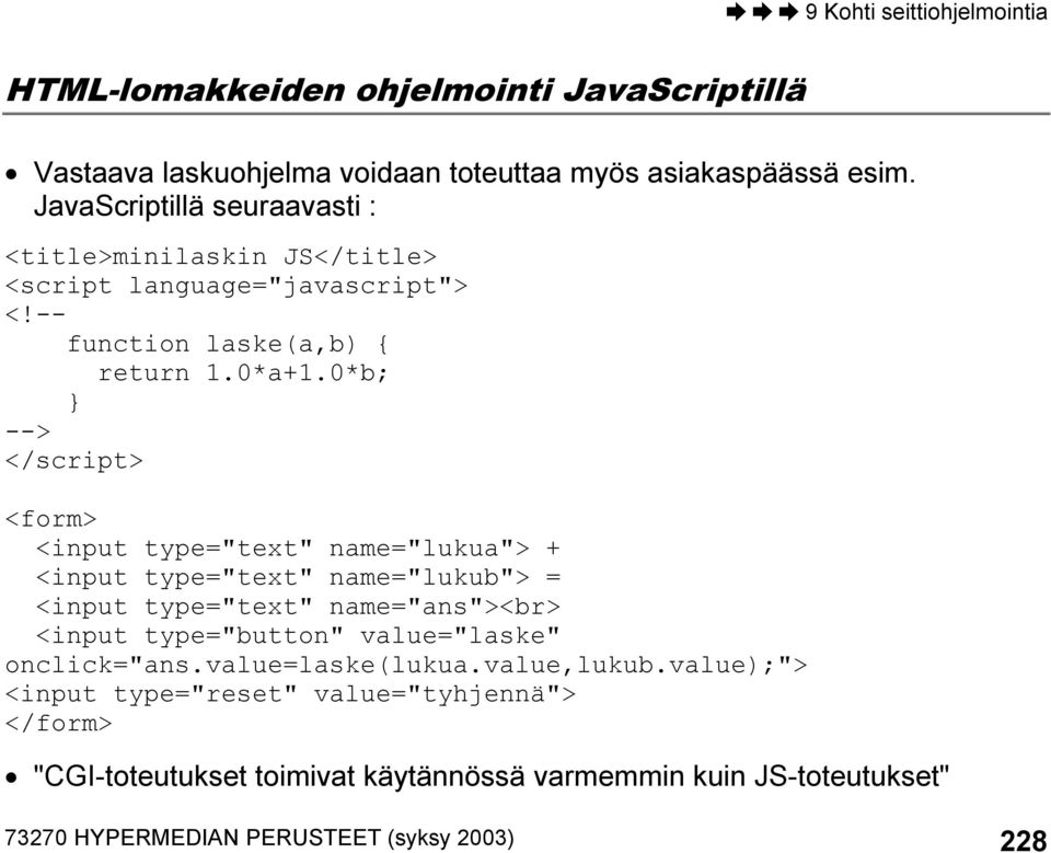0*b; } --> </script> <form> <input type="text" name="lukua"> + <input type="text" name="lukub"> = <input type="text" name="ans"><br> <input type="button"