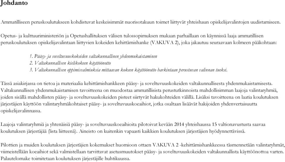 kehittämishanke (VAKUVA 2), joka jakautuu seuraavaan kolmeen pääkohtaan: 1. Pääsy- ja soveltuvuuskokeiden valtakunnallinen yhdenmukaistaminen 2. Valtakunnallisen kielikokeen käyttöönotto 3.