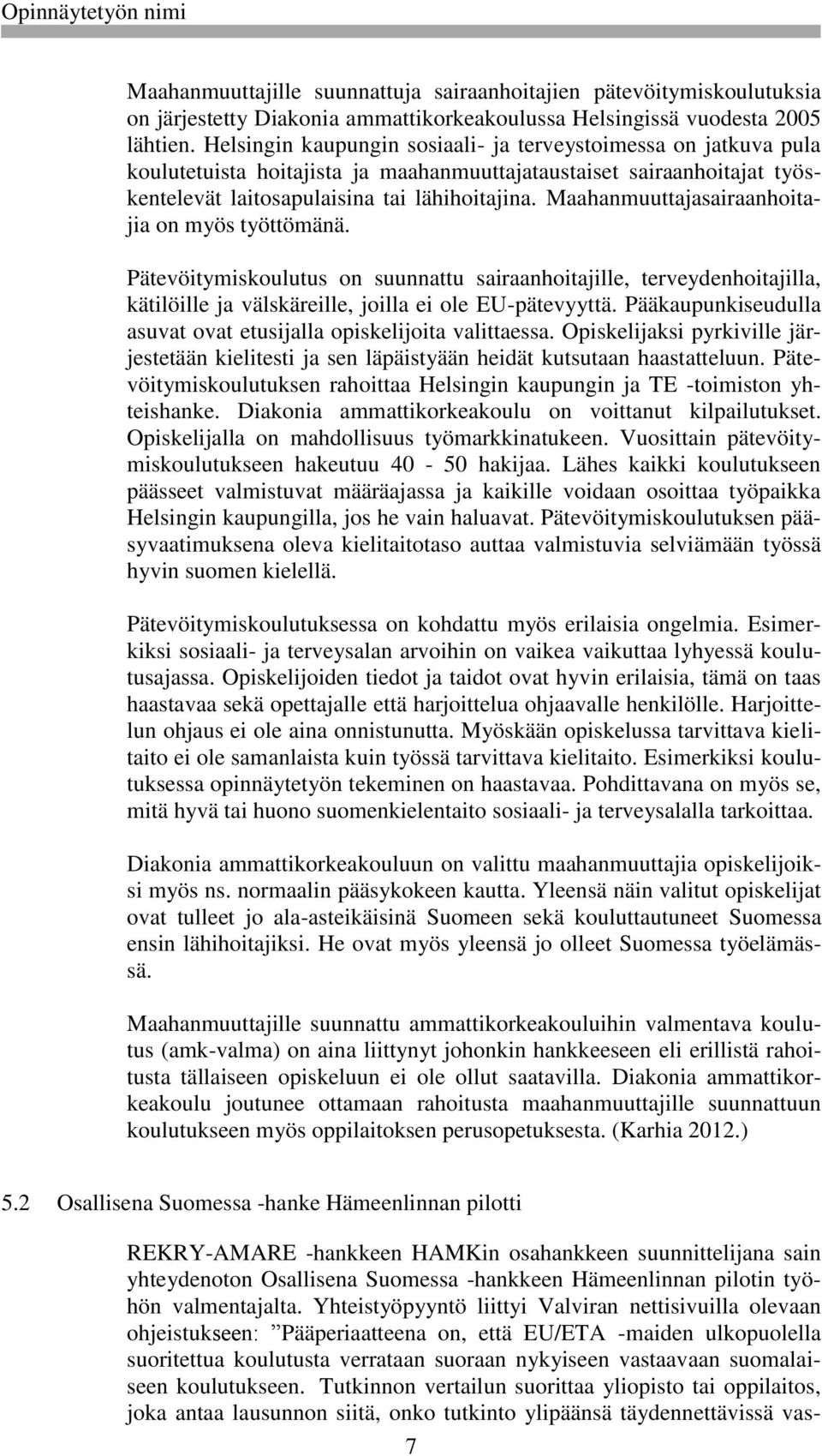 Maahanmuuttajasairaanhoitajia on myös työttömänä. Pätevöitymiskoulutus on suunnattu sairaanhoitajille, terveydenhoitajilla, kätilöille ja välskäreille, joilla ei ole EU-pätevyyttä.