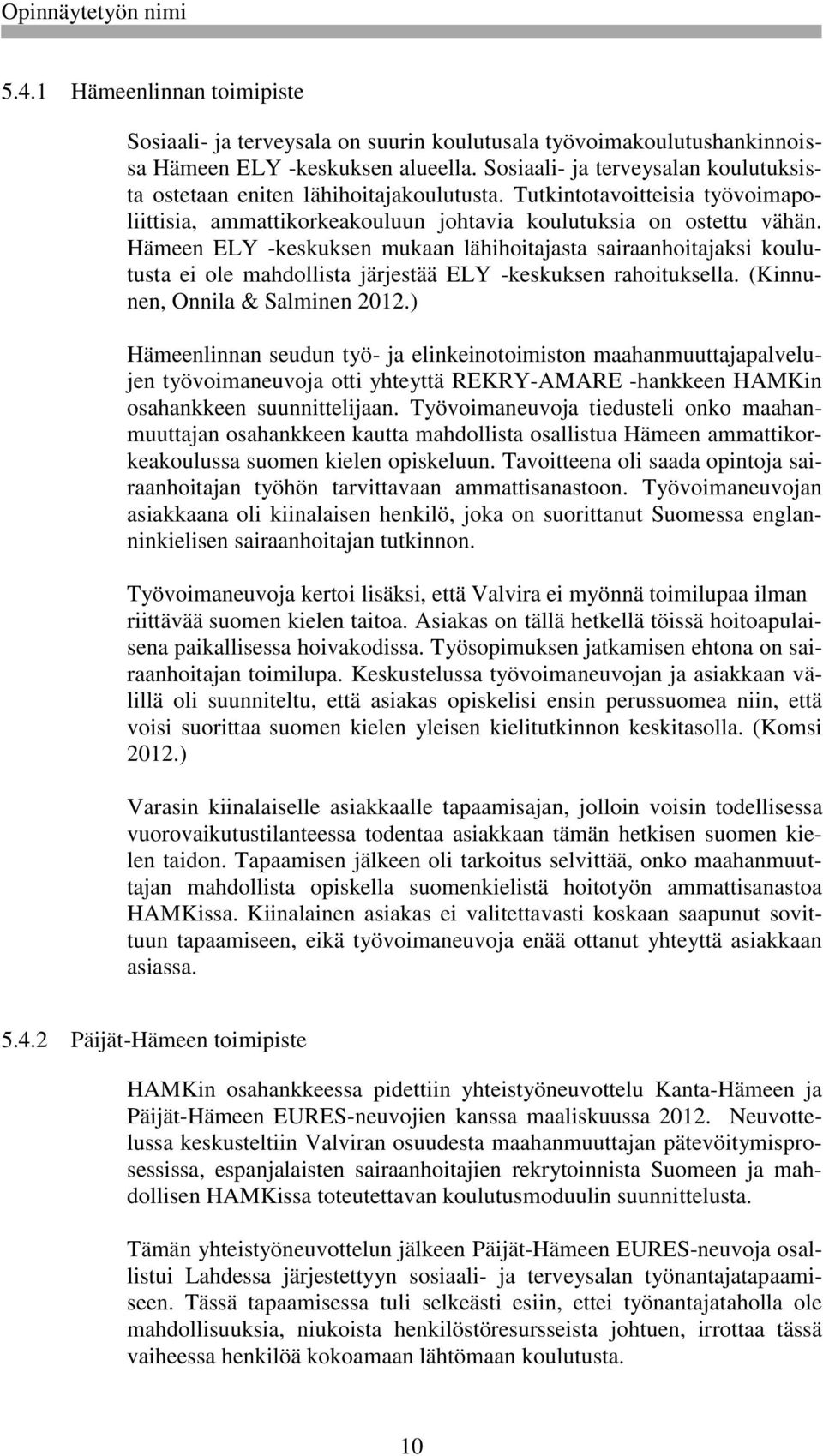 Hämeen ELY -keskuksen mukaan lähihoitajasta sairaanhoitajaksi koulutusta ei ole mahdollista järjestää ELY -keskuksen rahoituksella. (Kinnunen, Onnila & Salminen 2012.