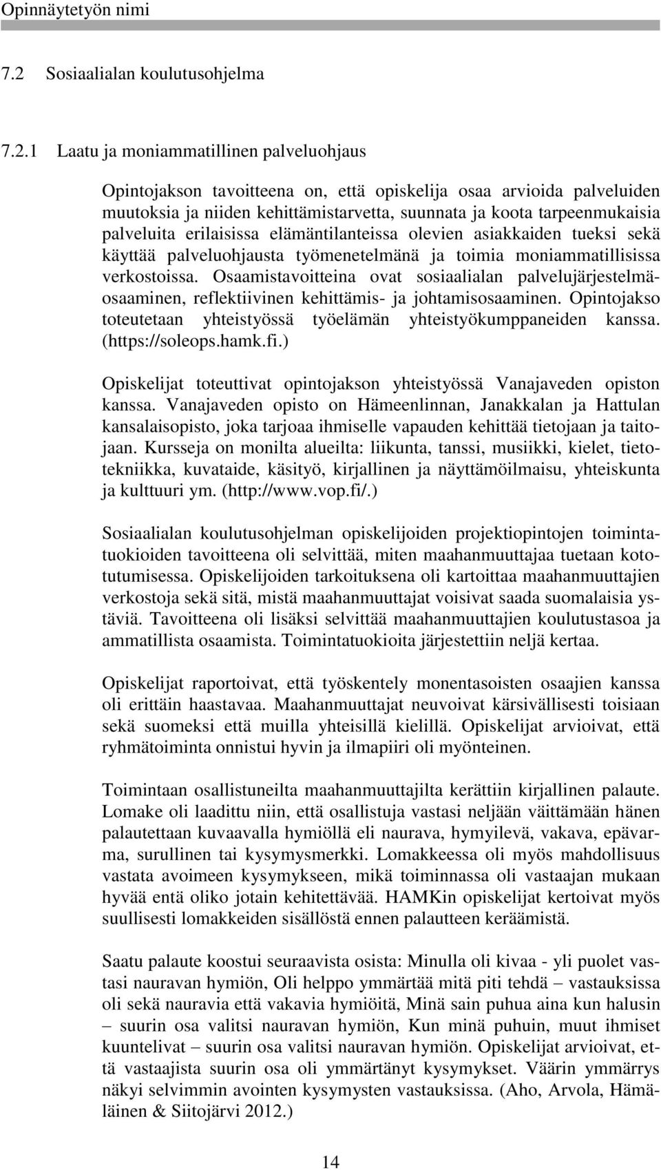 Osaamistavoitteina ovat sosiaalialan palvelujärjestelmäosaaminen, reflektiivinen kehittämis- ja johtamisosaaminen. Opintojakso toteutetaan yhteistyössä työelämän yhteistyökumppaneiden kanssa.