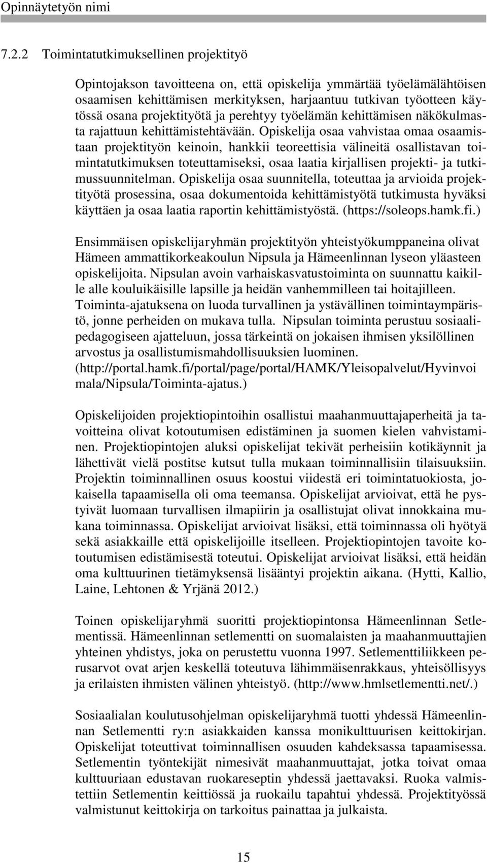 Opiskelija osaa vahvistaa omaa osaamistaan projektityön keinoin, hankkii teoreettisia välineitä osallistavan toimintatutkimuksen toteuttamiseksi, osaa laatia kirjallisen projekti- ja