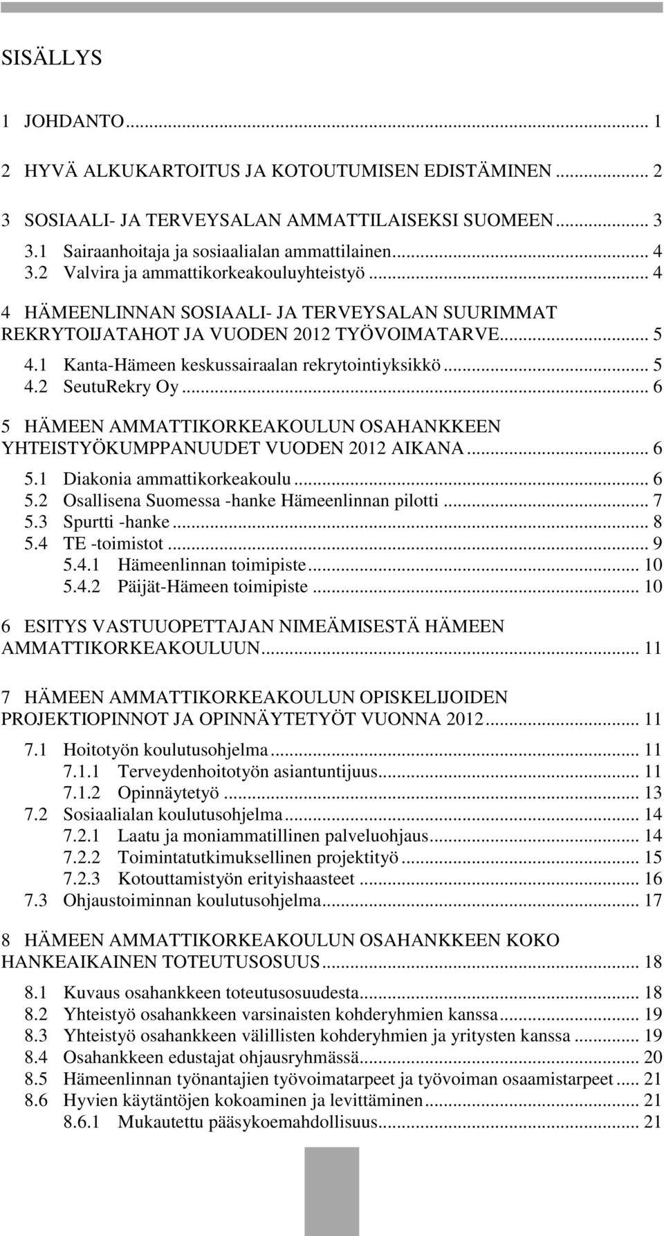 .. 5 4.2 SeutuRekry Oy... 6 5 HÄMEEN AMMATTIKORKEAKOULUN OSAHANKKEEN YHTEISTYÖKUMPPANUUDET VUODEN 2012 AIKANA... 6 5.1 Diakonia ammattikorkeakoulu... 6 5.2 Osallisena Suomessa -hanke Hämeenlinnan pilotti.