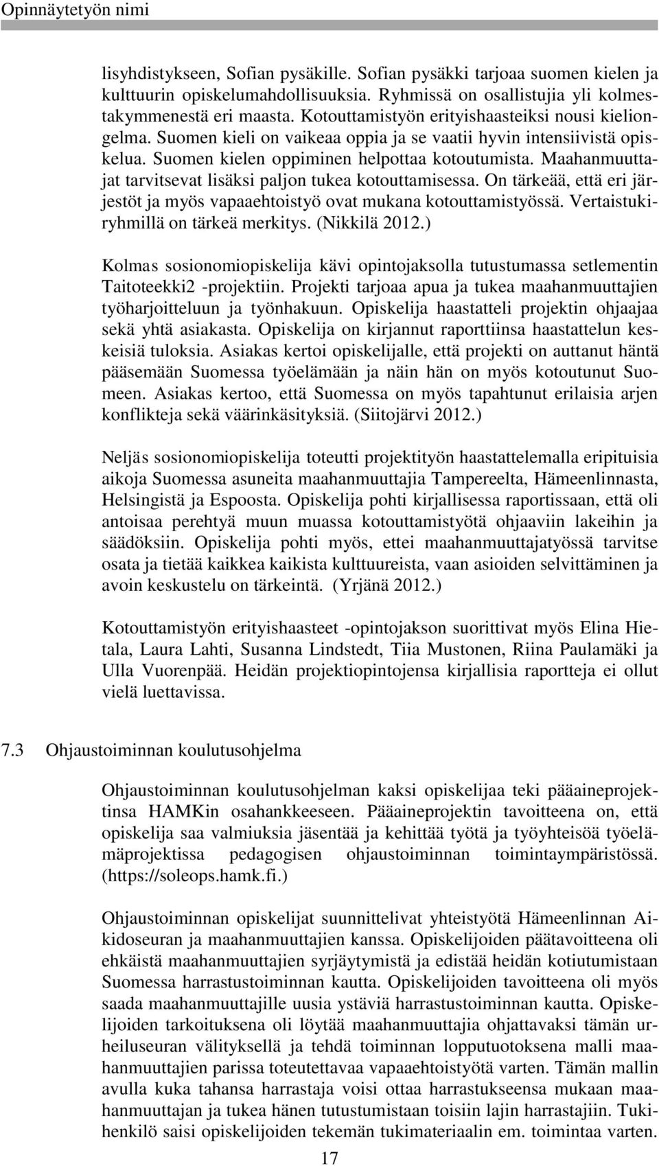 Maahanmuuttajat tarvitsevat lisäksi paljon tukea kotouttamisessa. On tärkeää, että eri järjestöt ja myös vapaaehtoistyö ovat mukana kotouttamistyössä. Vertaistukiryhmillä on tärkeä merkitys.