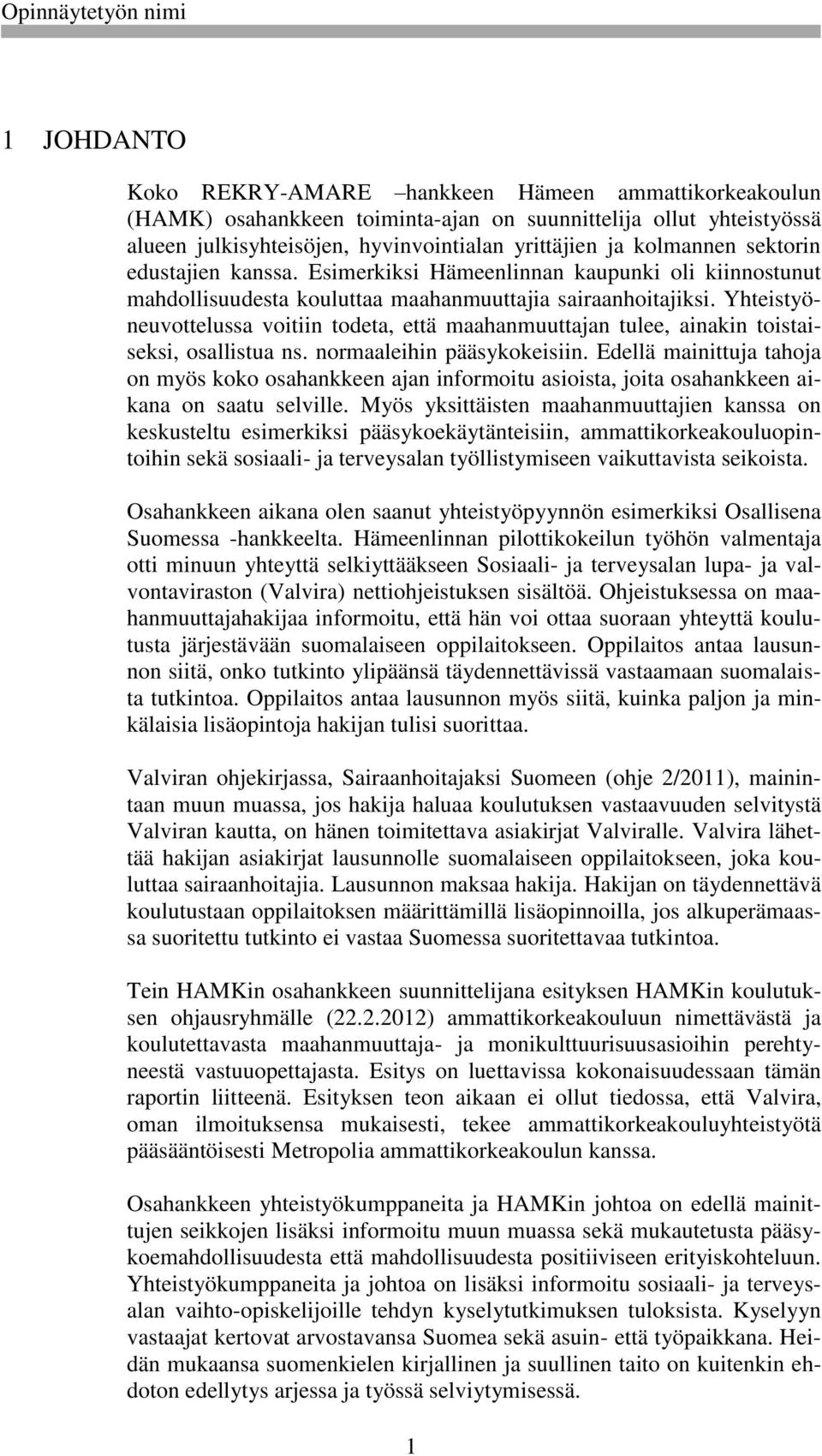 Yhteistyöneuvottelussa voitiin todeta, että maahanmuuttajan tulee, ainakin toistaiseksi, osallistua ns. normaaleihin pääsykokeisiin.