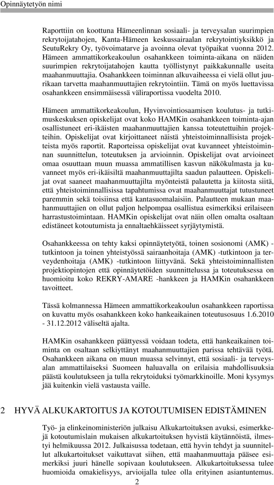 Osahankkeen toiminnan alkuvaiheessa ei vielä ollut juurikaan tarvetta maahanmuuttajien rekrytointiin. Tämä on myös luettavissa osahankkeen ensimmäisessä väliraportissa vuodelta 2010.