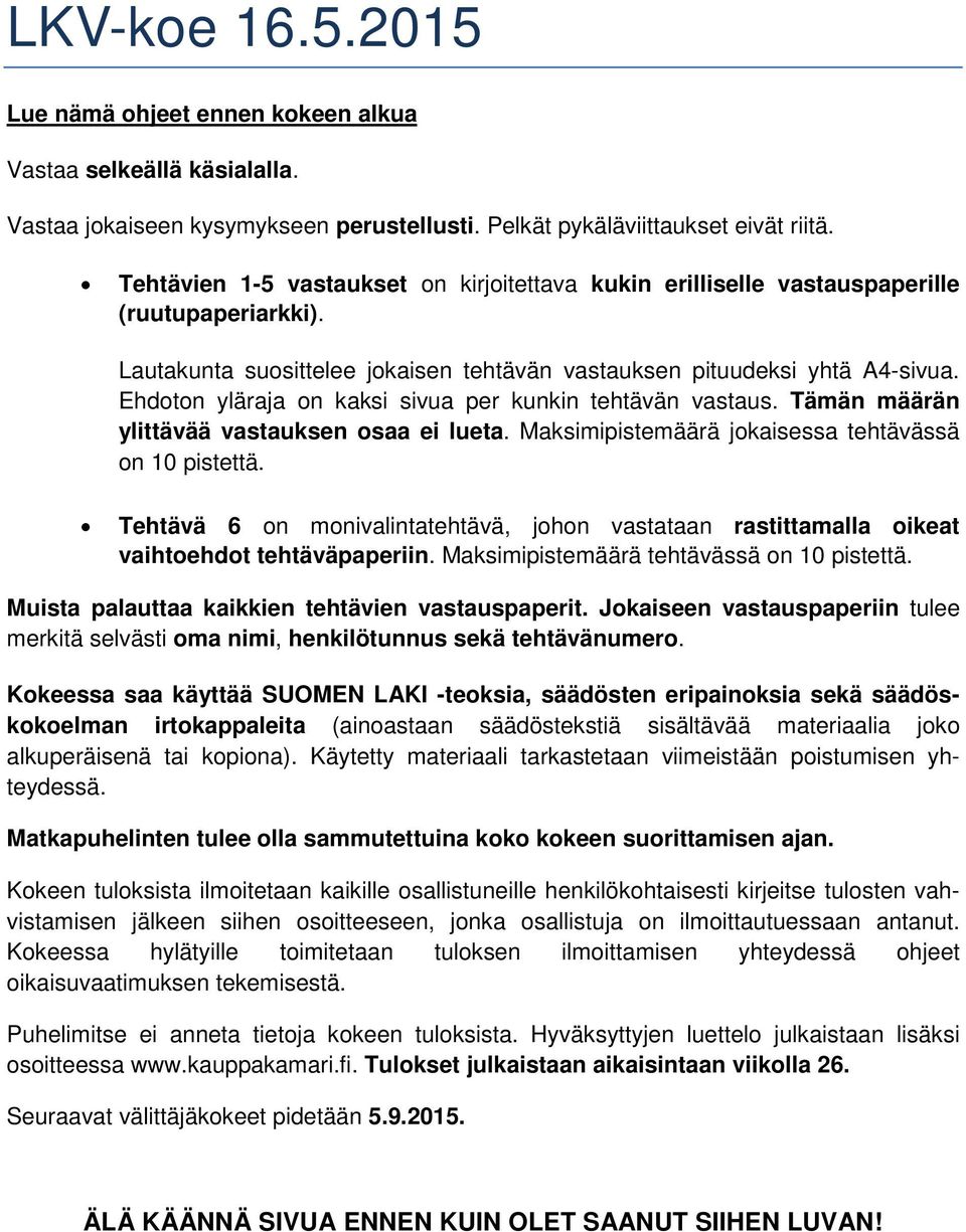 Ehdoton yläraja on kaksi sivua per kunkin tehtävän vastaus. Tämän määrän ylittävää vastauksen osaa ei lueta. Maksimipistemäärä jokaisessa tehtävässä on 10 pistettä.