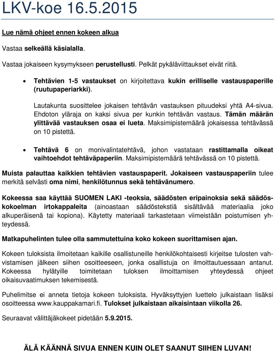 Ehdoton yläraja on kaksi sivua per kunkin tehtävän vastaus. Tämän määrän ylittävää vastauksen osaa ei lueta. Maksimipistemäärä jokaisessa tehtävässä on 10 pistettä.