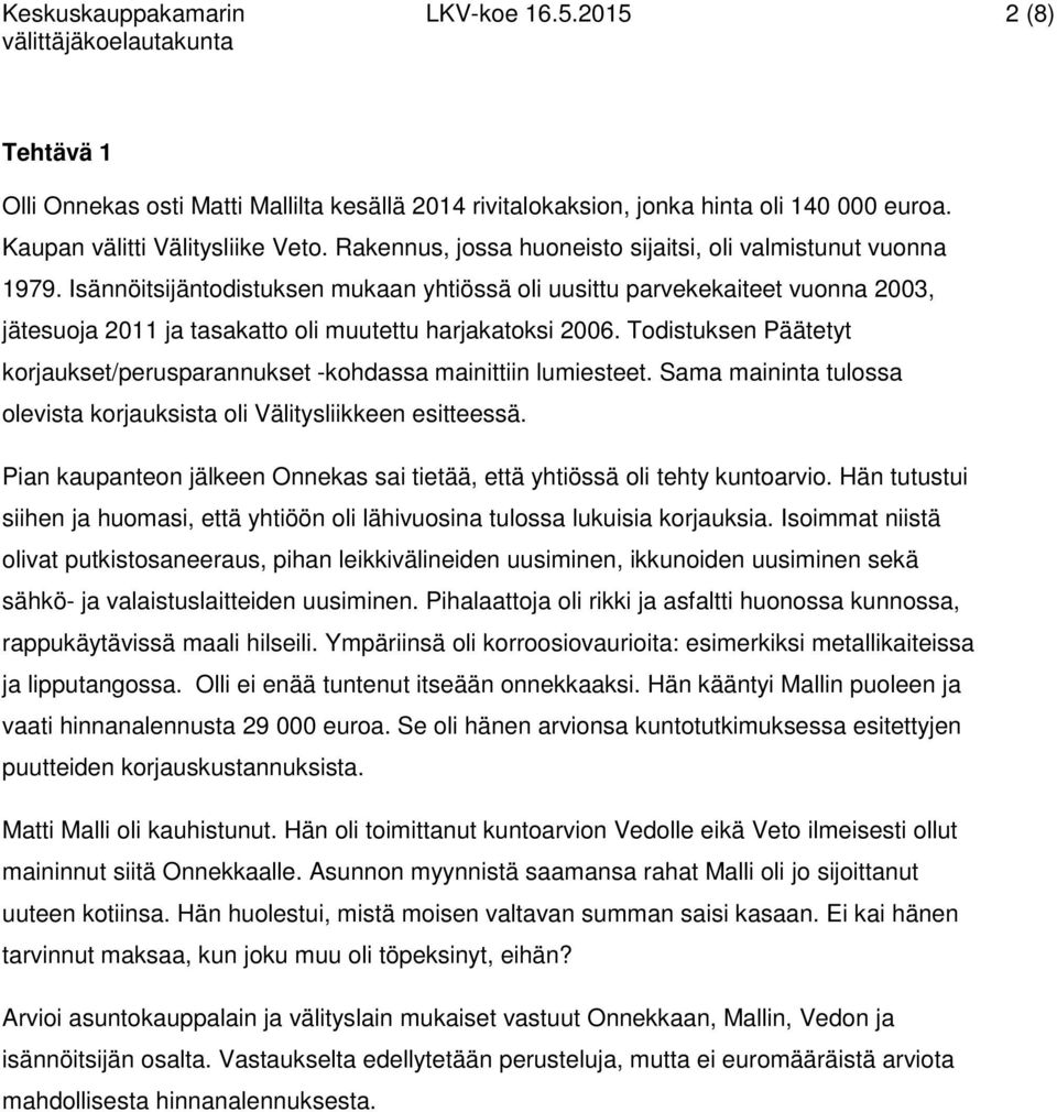 Isännöitsijäntodistuksen mukaan yhtiössä oli uusittu parvekekaiteet vuonna 2003, jätesuoja 2011 ja tasakatto oli muutettu harjakatoksi 2006.