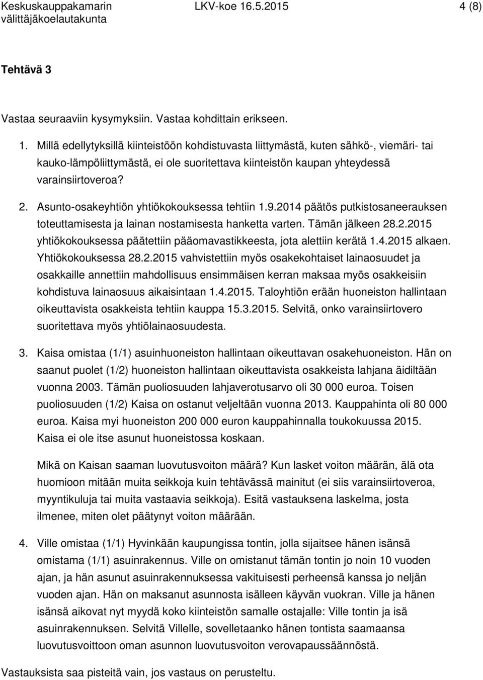 Millä edellytyksillä kiinteistöön kohdistuvasta liittymästä, kuten sähkö-, viemäri- tai kauko-lämpöliittymästä, ei ole suoritettava kiinteistön kaupan yhteydessä varainsiirtoveroa? 2.