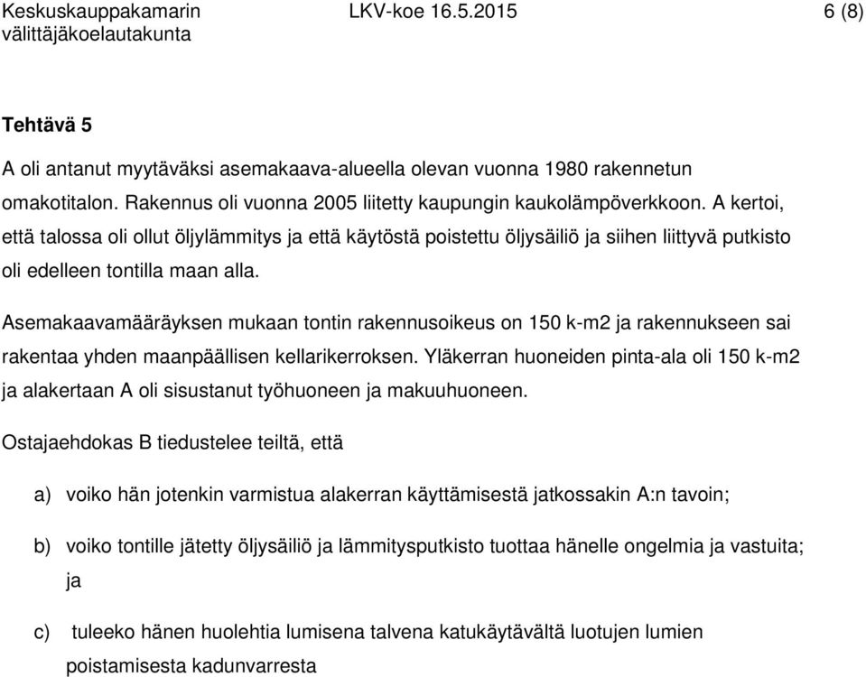 A kertoi, että talossa oli ollut öljylämmitys ja että käytöstä poistettu öljysäiliö ja siihen liittyvä putkisto oli edelleen tontilla maan alla.