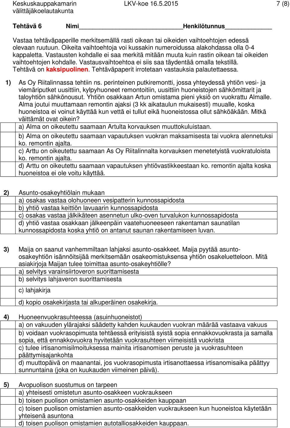 Vastausvaihtoehtoa ei siis saa täydentää omalla tekstillä. Tehtävä on kaksipuolinen. Tehtäväpaperit irrotetaan vastauksia palautettaessa. 1) As Oy Riitalinnassa tehtiin ns.