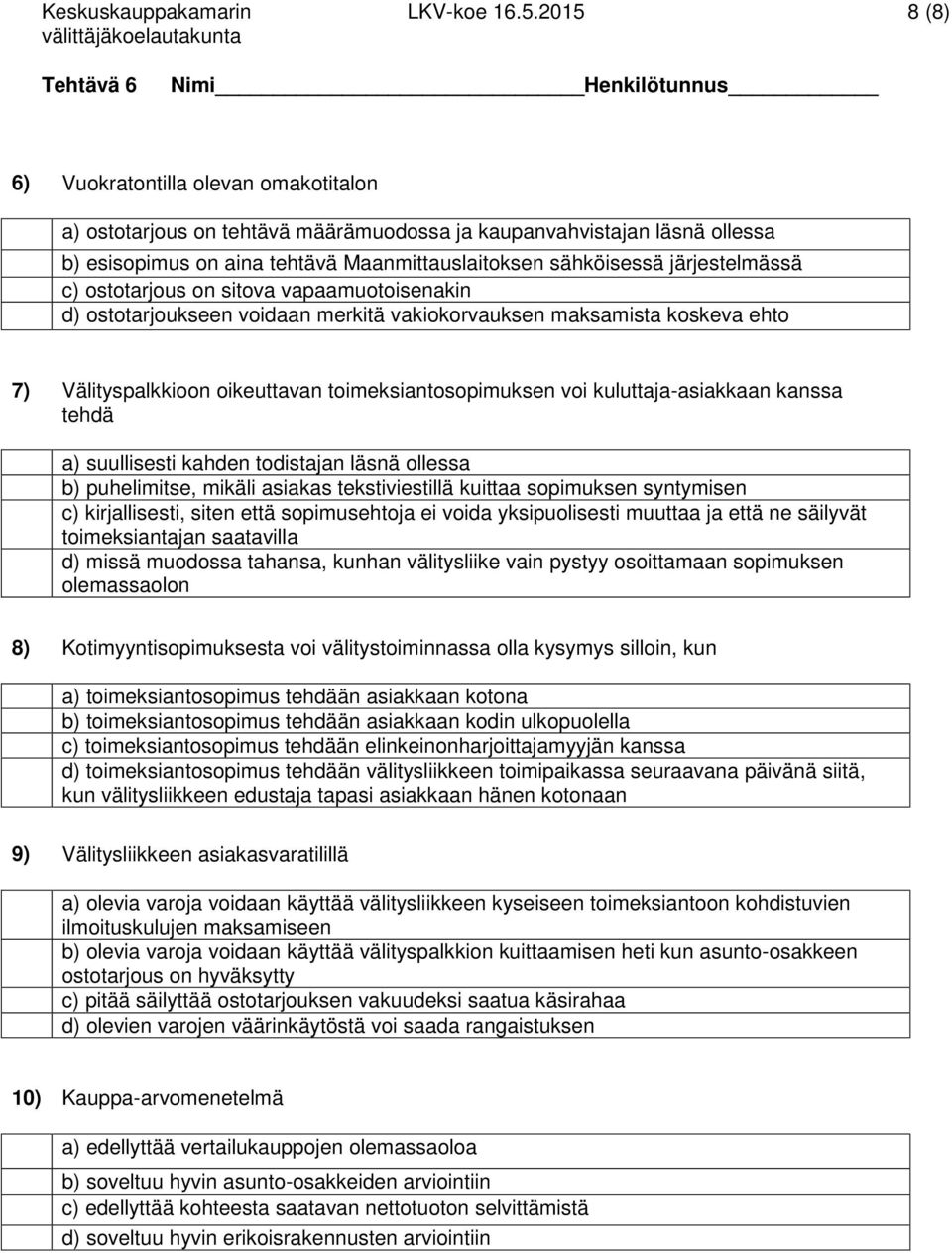 Maanmittauslaitoksen sähköisessä järjestelmässä c) ostotarjous on sitova vapaamuotoisenakin d) ostotarjoukseen voidaan merkitä vakiokorvauksen maksamista koskeva ehto 7) Välityspalkkioon oikeuttavan